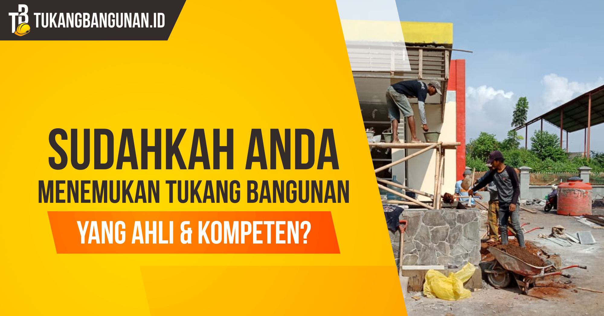 Sudahkan Anda Menemuka  Tukang Bangunan Yang Ahli dan Kompeten